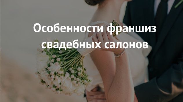 Франшизы свадебных салонов , обзорная статья