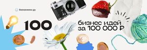 Какой бизнес можно открыть на 100 тысяч рублей- Топ-100 бизнес-идей 